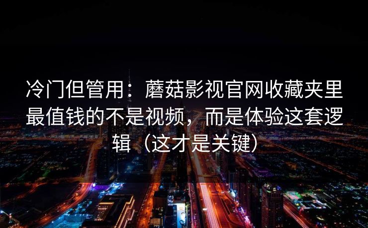 蘑菇视频官方入口｜稳定访问清晰播放不卡